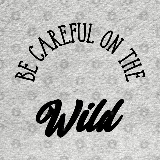 Be careful on the wild by ShirtyLife